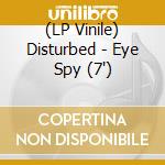 (LP Vinile) Disturbed - Eye Spy (7') vinile