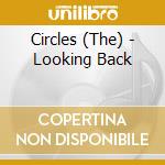 Circles (The) - Looking Back cd musicale di Circles (The)