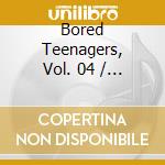 Bored Teenagers, Vol. 04 / Various cd musicale