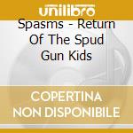 Spasms - Return Of The Spud Gun Kids cd musicale di Spasms