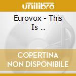 Eurovox - This Is .. cd musicale di Eurovox