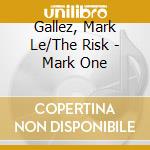Gallez, Mark Le/The Risk - Mark One cd musicale di Gallez, Mark Le/The Risk