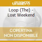 Loop (The) - Lost Weekend cd musicale di Loop (The)