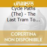 Cycle Paths (The) - The Last Tram To Halfway cd musicale di Cycle Paths, The