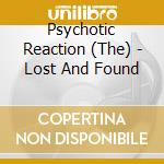 Psychotic Reaction (The) - Lost And Found cd musicale di Psychotic Reaction (The)