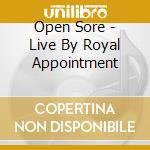 Open Sore - Live By Royal Appointment cd musicale di Sore Open