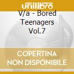 V/a - Bored Teenagers Vol.7 cd musicale di V/a
