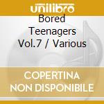 Bored Teenagers Vol.7 / Various cd musicale