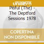 Pitiful (The) - The Deptford Sessions 1978 cd musicale di Reign Pitful