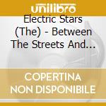 Electric Stars (The) - Between The Streets And The Stars cd