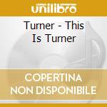 Turner - This Is Turner cd musicale di Turner