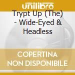 Trypt Up (The) - Wide-Eyed & Headless cd