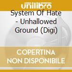 System Of Hate - Unhallowed Ground (Digi) cd