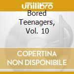 Bored Teenagers, Vol. 10 cd musicale
