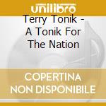 Terry Tonik - A Tonik For The Nation cd musicale di Terry Tonik