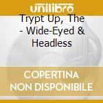 Trypt Up, The - Wide-Eyed & Headless cd