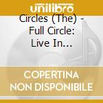 Circles (The) - Full Circle: Live In Cambridge cd musicale di Circles (The)