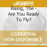 Rising, The - Are You Ready To Fly? cd
