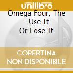 Omega Four, The - Use It Or Lose It cd musicale di Omega Four, The