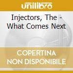 Injectors, The - What Comes Next cd musicale di Injectors, The