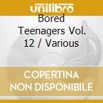 Bored Teenagers Vol. 12 / Various cd musicale