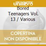 Bored Teenagers Vol. 13 / Various cd musicale