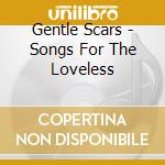 Gentle Scars - Songs For The Loveless cd