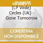 (LP Vinile) Circles (Uk) - Gone Tomorrow vinile