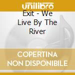Exit - We Live By The River cd musicale