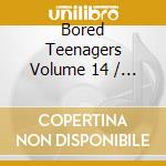 Bored Teenagers Volume 14 / Various cd