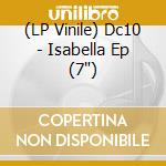 (LP Vinile) Dc10 - Isabella Ep (7') vinile