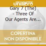 Gary 7 (The) - Three Of Our Agents Are Missing... cd musicale