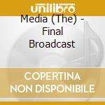 Media (The) - Final Broadcast cd