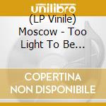 (LP Vinile) Moscow - Too Light To Be Late vinile
