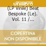 (LP Vinile) Beat Bespoke (Le). Vol. 11 / Various vinile