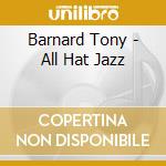Barnard Tony - All Hat Jazz cd musicale di Barnard Tony
