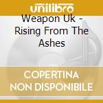 Weapon Uk - Rising From The Ashes cd musicale di Weapon Uk