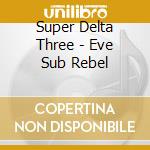 Super Delta Three - Eve Sub Rebel cd