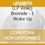 (LP Vinile) Bromide - I Woke Up lp vinile di Bromide