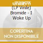 (LP Vinile) Bromide - I Woke Up vinile