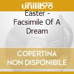 Easter - Facsimile Of A Dream cd musicale