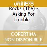 Rocks (The) - Asking For Trouble... cd