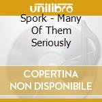 Spork - Many Of Them Seriously cd