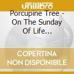 Porcupine Tree - On The Sunday Of Life... cd
