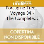 Porcupine Tree - Voyage 34 - The Complete Trip cd musicale di PORCUPINE TREE
