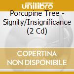 Porcupine Tree - Signify/Insignificance (2 Cd) cd
