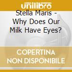 Stella Maris - Why Does Our Milk Have Eyes? cd