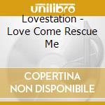Lovestation - Love Come Rescue Me cd