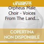 Orpheus Male Choir - Voices From The Land Of Song cd