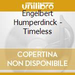 Engelbert Humperdinck - Timeless cd musicale di Engelbert Humperdinck